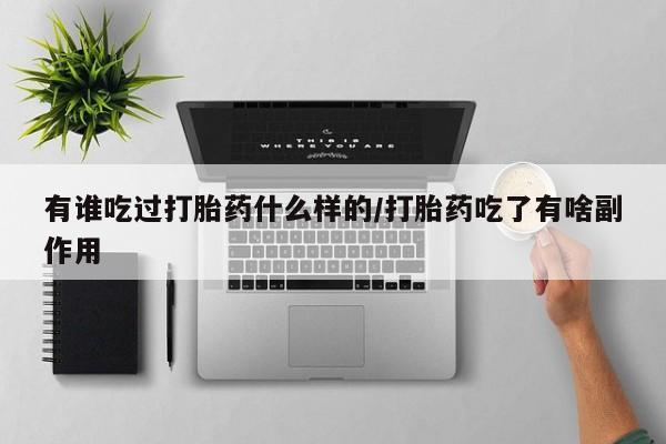 打胎药在线购买微信在线下单有谁吃过打胎药什么样的/打胎药吃了有啥副作用