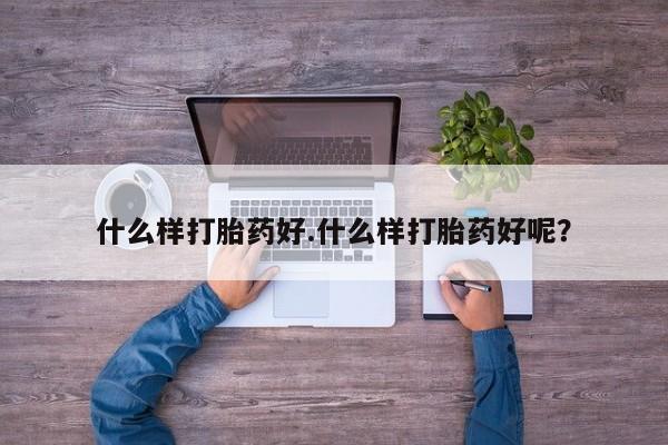 打胎药在线购买微信在线下单什么样打胎药好.什么样打胎药好呢？