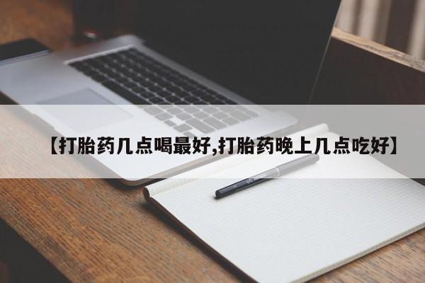 打胎药在线购买微信在线下单【打胎药几点喝最好,打胎药晚上几点吃好】