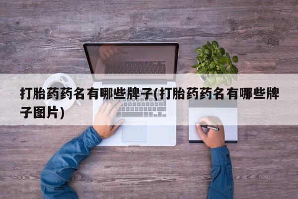 打胎药在线购买微信在线下单打胎药药名有哪些牌子(打胎药药名有哪些牌子图片)