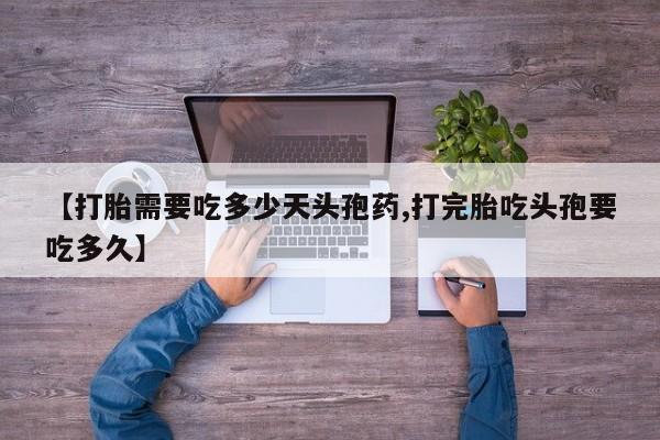 打胎药在线购买微信在线下单【打胎需要吃多少天头孢药,打完胎吃头孢要吃多久】
